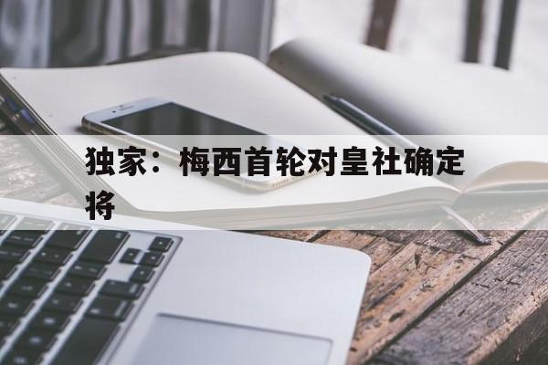 独家：梅西首轮对皇社确定将(梅西踢皇马)